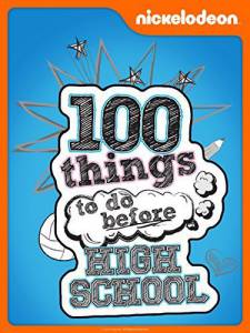   100 :     ( 2014  ...) - 100 Things to Do Before High School 